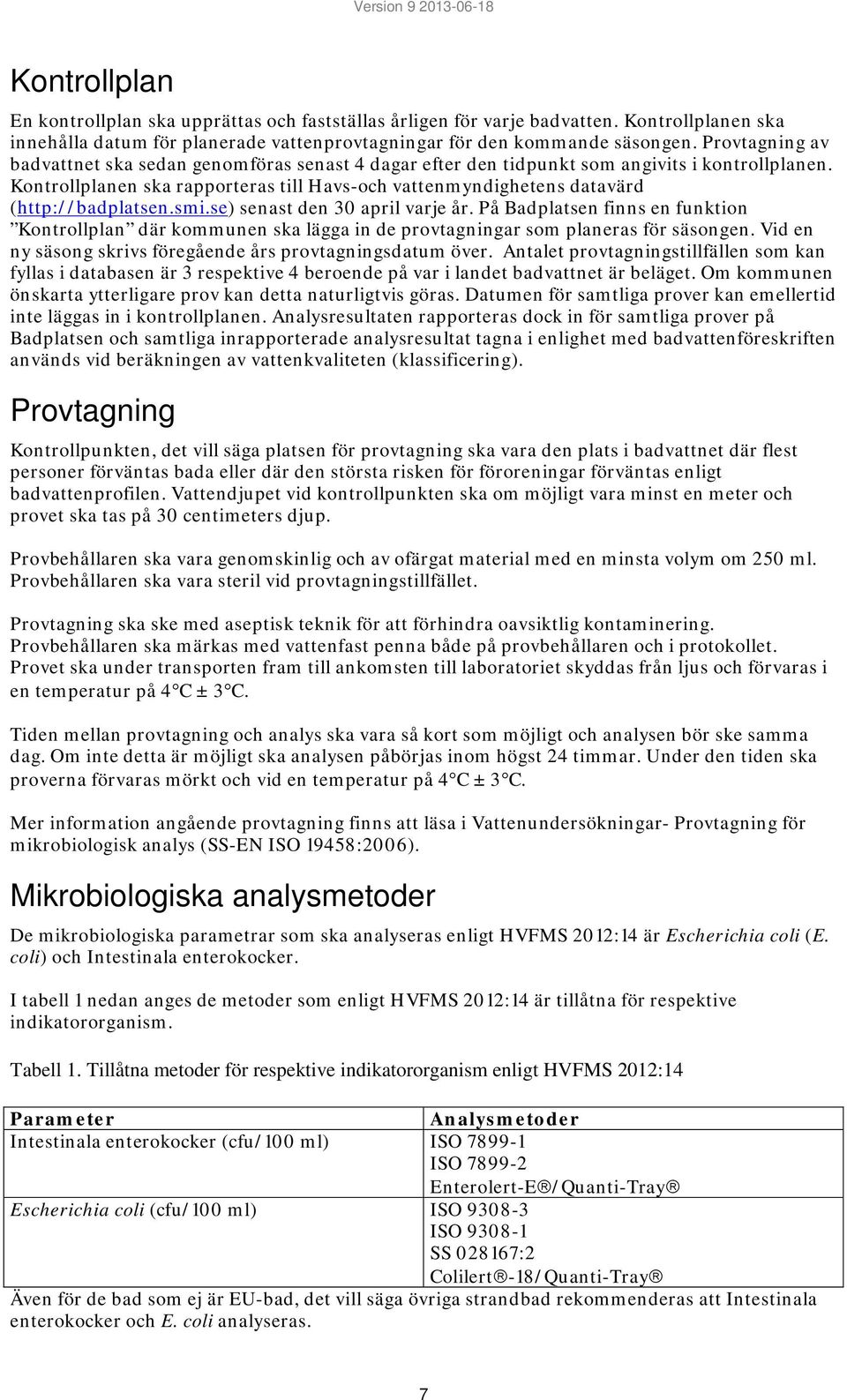 Provtagning av badvattnet ska sedan genomföras senast 4 dagar efter den tidpunkt som angivits i kontrollplanen.