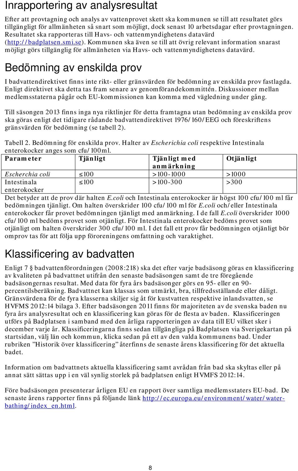 Kommunen ska även se till att övrig relevant information snarast möjligt görs tillgänglig för allmänheten via Havs- och vattenmyndighetens datavärd.