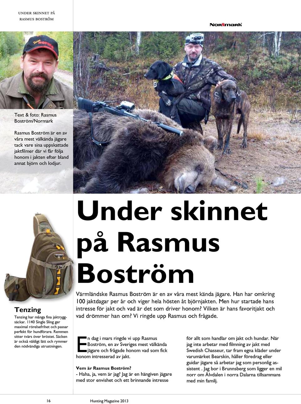 Remmen sitter tvärs över bröstet. Säcken är också väldigt lätt och rymmer den nödvändiga utrustningen. Värmländske Rasmus Boström är en av våra mest kända jägare.