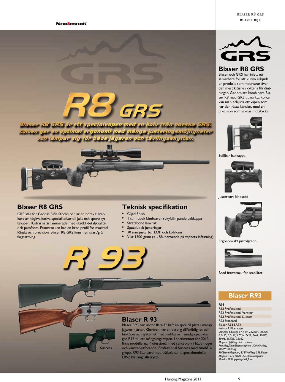 Blaser R8 GRS är ett specialvapen med en kolv från norska GRS. Kolven ger en optimal ergonomi med många justeringsmöjligheter och lämpar sig för både jägaren och tävlingsskytten.