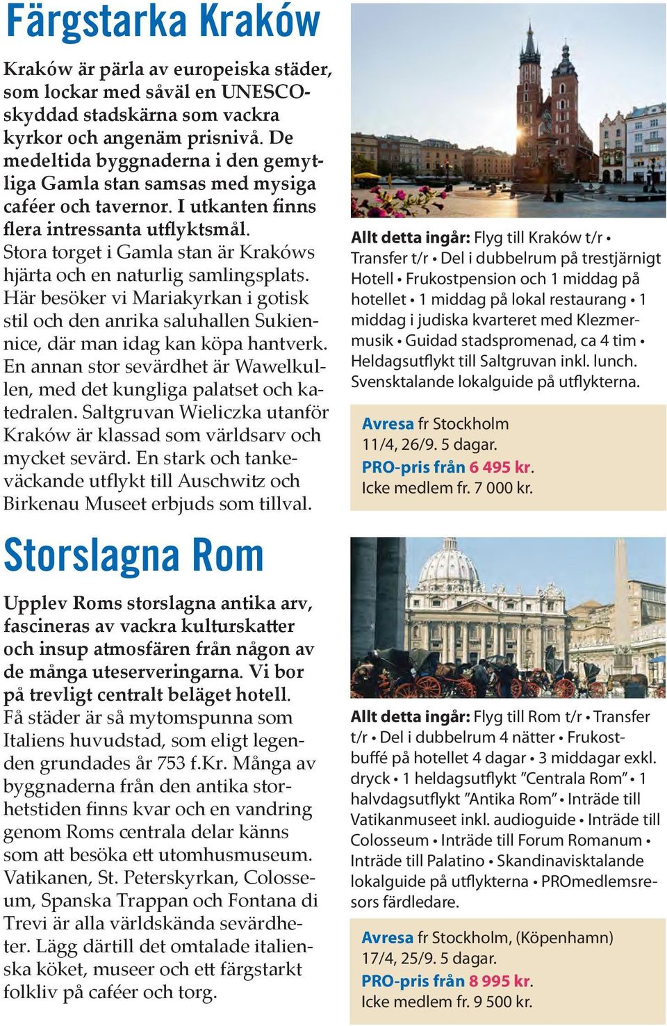 Stora torget i Gamla stan är Krakóws hjärta och en naturlig samlingsplats. Här besöker vi Mariakyrkan i gotisk stil och den anrika saluhallen Sukiennice, där man idag kan köpa hantverk.