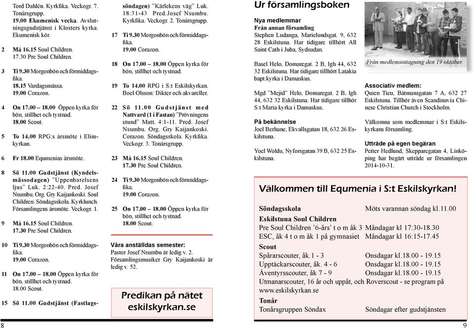 Josef Nsumbu. Org. Gry Kaijankoski. Soul Children. Söndagsskola. Kyrklunch. Församlingens årsmöte. Veckogr. 1. 9 Må 16.15 Soul Children. 10 Ti 9.30 Morgonbön och förmiddagsfika. 11 On 17.00 18.