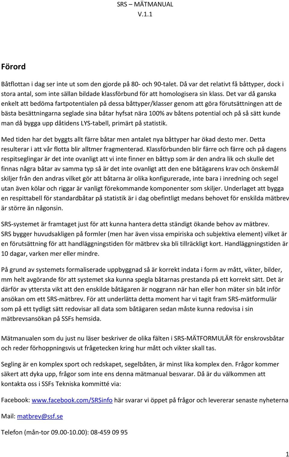 Det var då ganska enkelt att bedöma fartpotentialen på dessa båttyper/klasser genom att göra förutsättningen att de bästa besättningarna seglade sina båtar hyfsat nära 100% av båtens potential och på