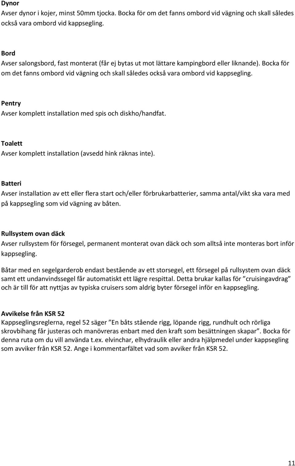 Pentry Avser komplett installation med spis och diskho/handfat. Toalett Avser komplett installation (avsedd hink räknas inte).