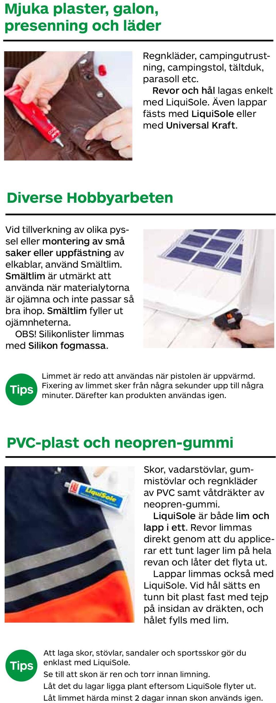 Smältlim är utmärkt att använda när materialytorna är ojämna och inte passar så bra ihop. Smältlim fyller ut ojämnheterna. OBS! Silikonlister limmas med Silikon fogmassa.