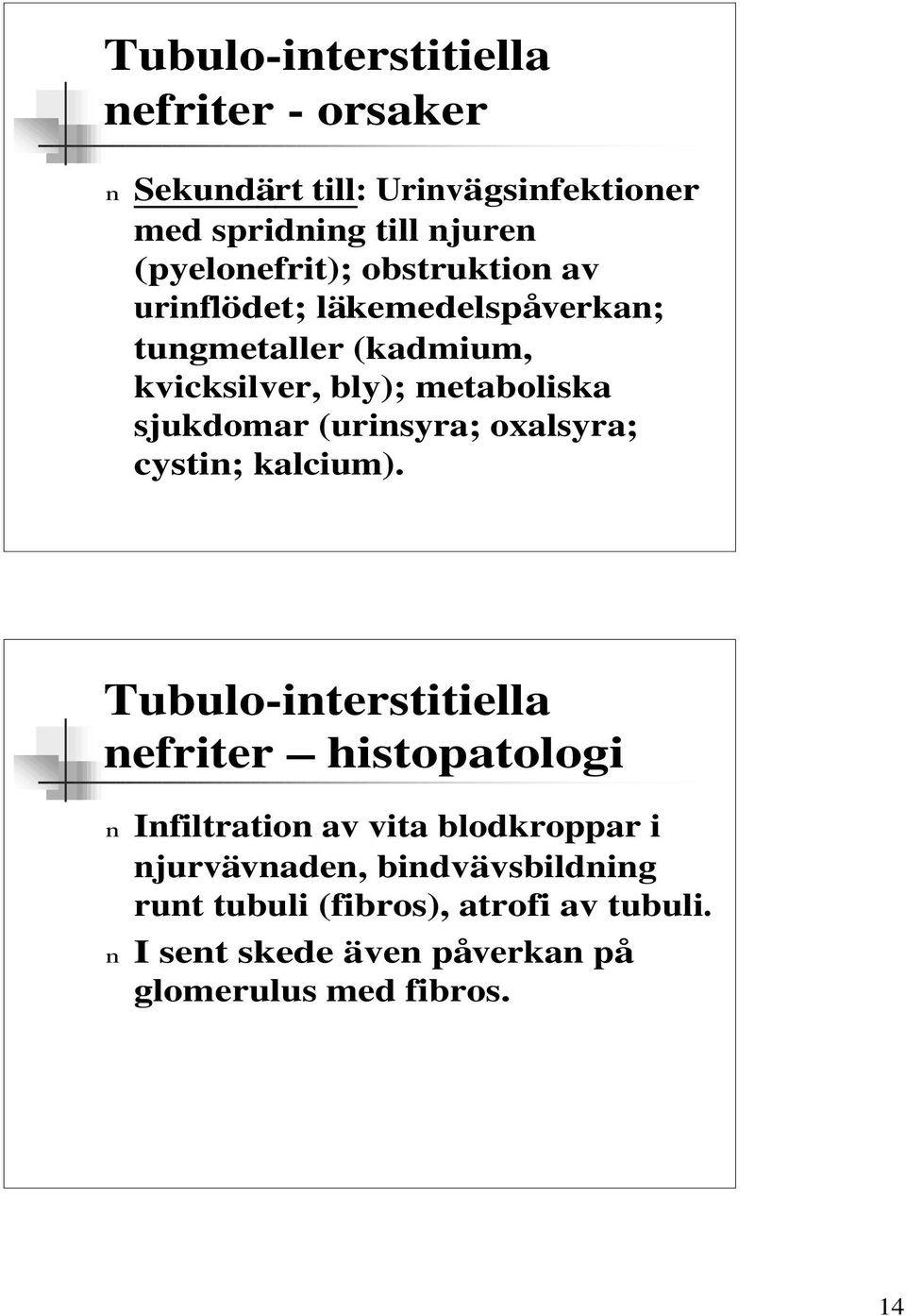 (urinsyra; oxalsyra; cystin; kalcium).