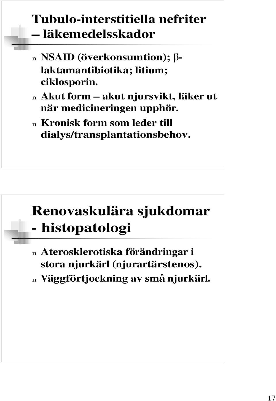 n Kronisk form som leder till dialys/transplantationsbehov.