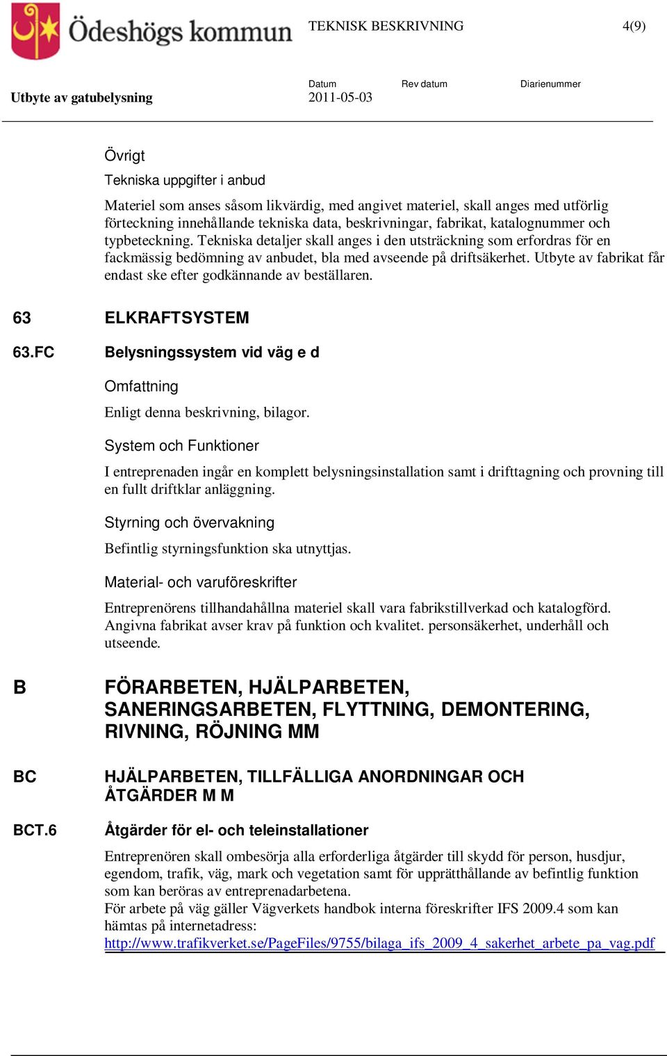 Utbyte av fabrikat får endast ske efter godkännande av beställaren. 63 ELKRAFTSYSTEM 63.FC Belysningssystem vid väg e d Enligt denna beskrivning, bilagor.