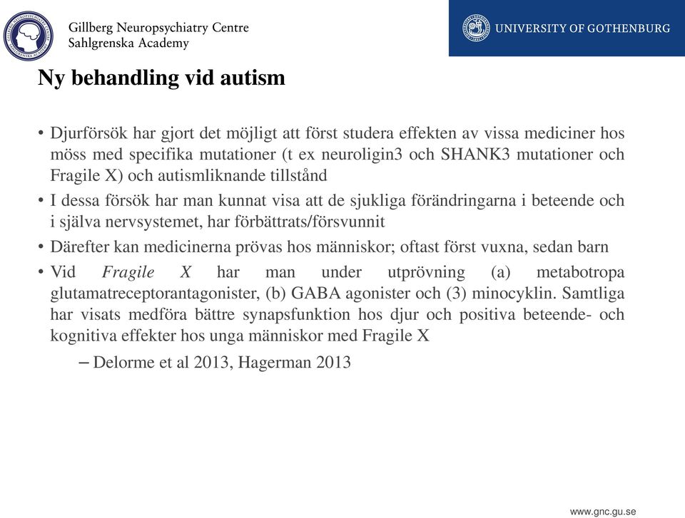 kan medicinerna prövas hos människor; oftast först vuxna, sedan barn Vid Fragile X har man under utprövning (a) metabotropa glutamatreceptorantagonister, (b) GABA agonister och (3)