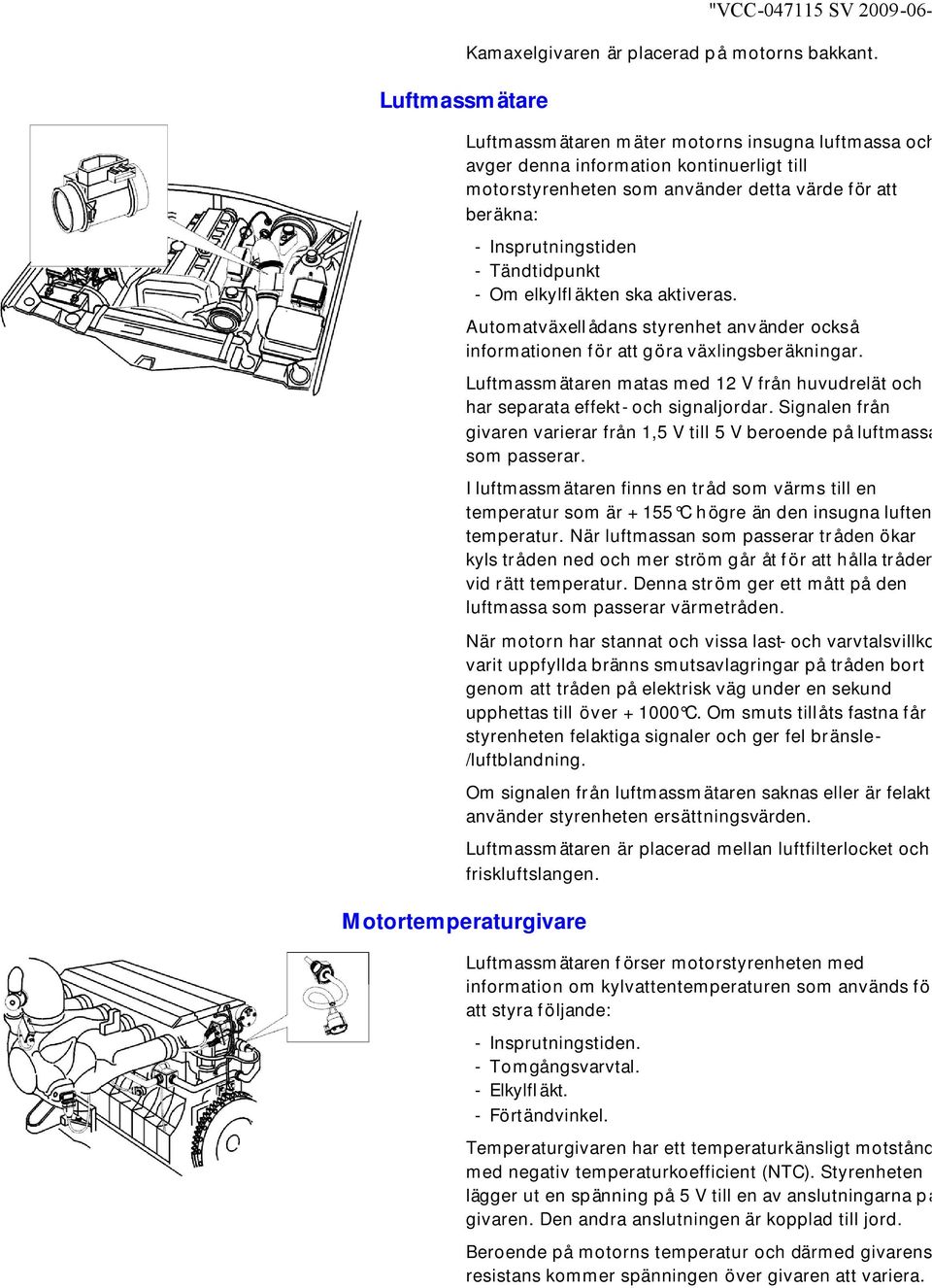 äkten ska aktiveras. Automatväxell ådans styrenhet använder också informationen för att göra växlingsberäkningar.