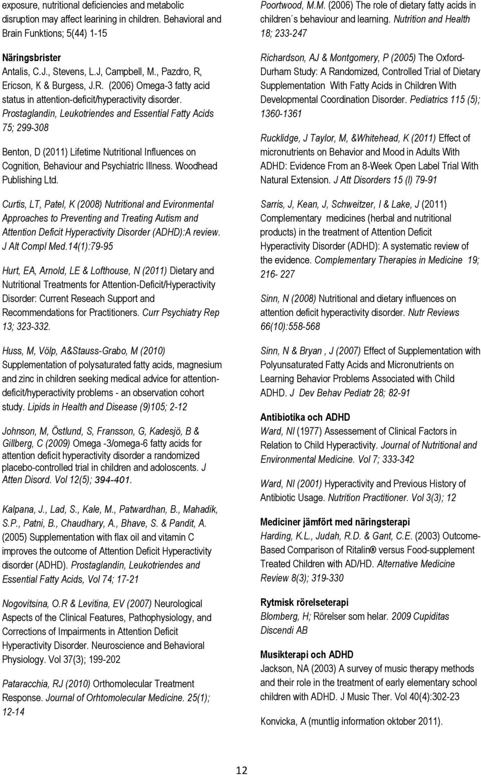 Prostaglandin, Leukotriendes and Essential Fatty Acids 75; 299-308 Benton, D (2011) Lifetime Nutritional Influences on Cognition, Behaviour and Psychiatric Illness. Woodhead Publishing Ltd.