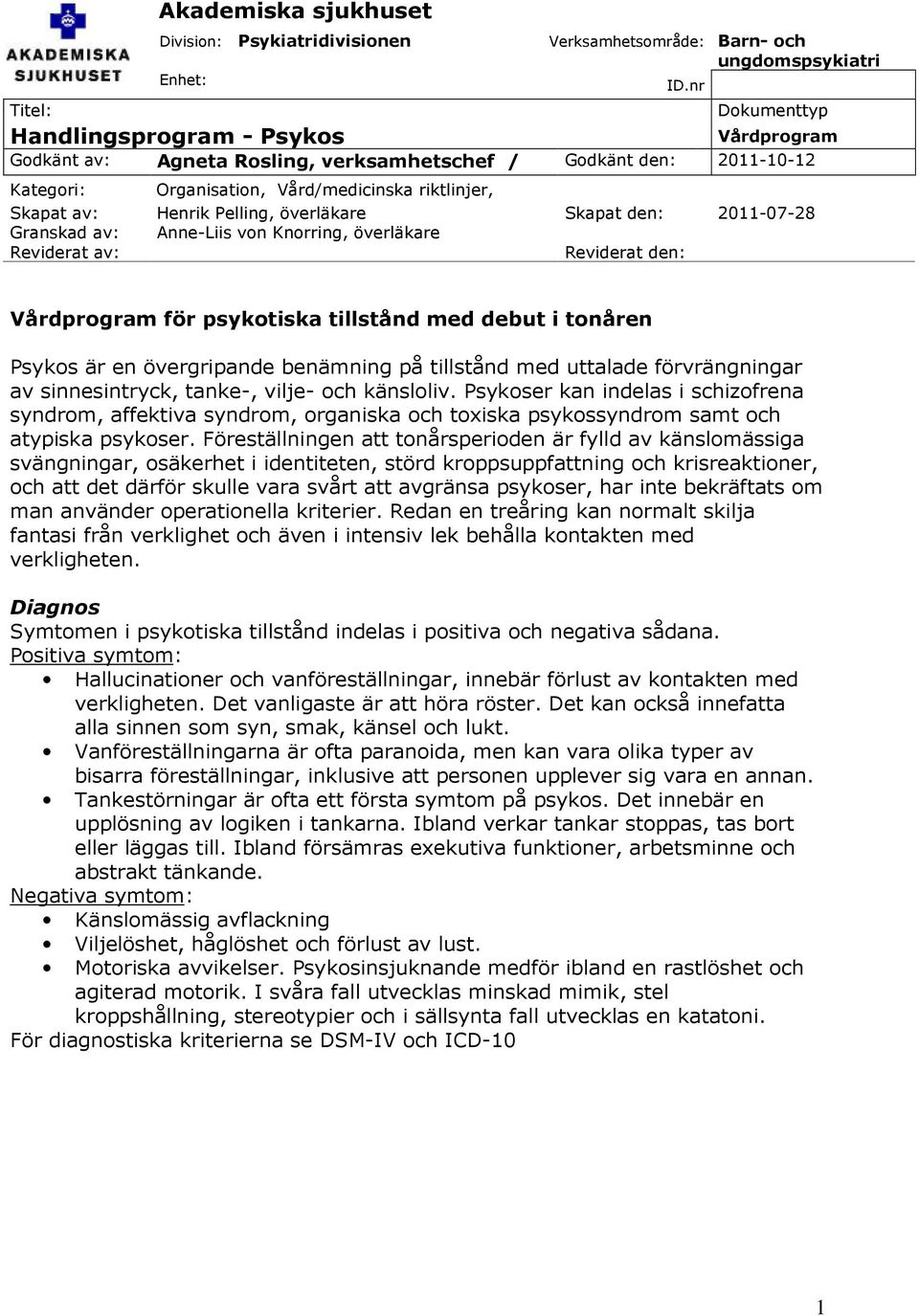 Pelling, överläkare Skapat den: 2011-07-28 Granskad av: Anne-Liis von Knorring, överläkare Reviderat av: Reviderat den: Vårdprogram för psykotiska tillstånd med debut i tonåren Psykos är en