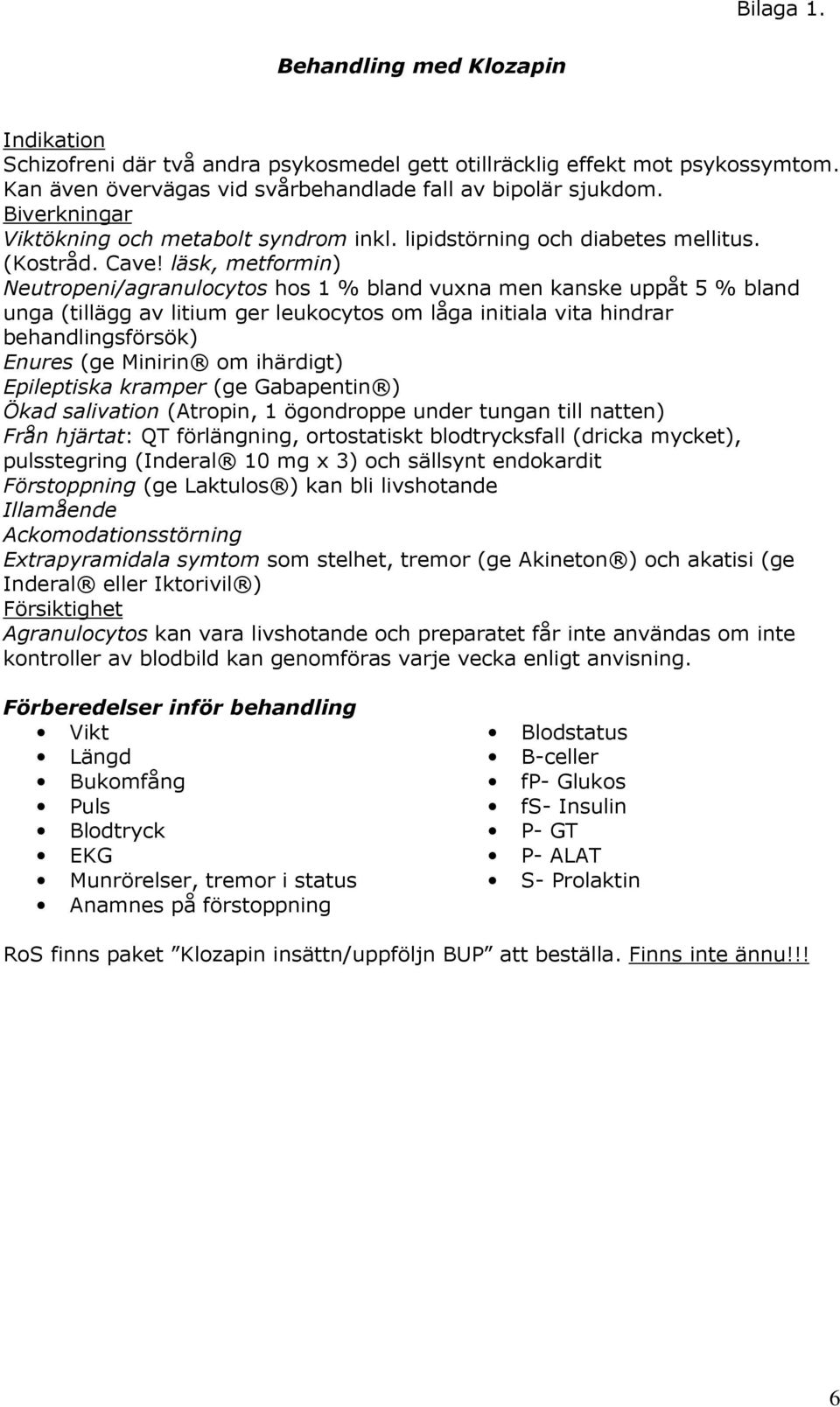 läsk, metformin) Neutropeni/agranulocytos hos 1 % bland vuxna men kanske uppåt 5 % bland unga (tillägg av litium ger leukocytos om låga initiala vita hindrar behandlingsförsök) Enures (ge Minirin om