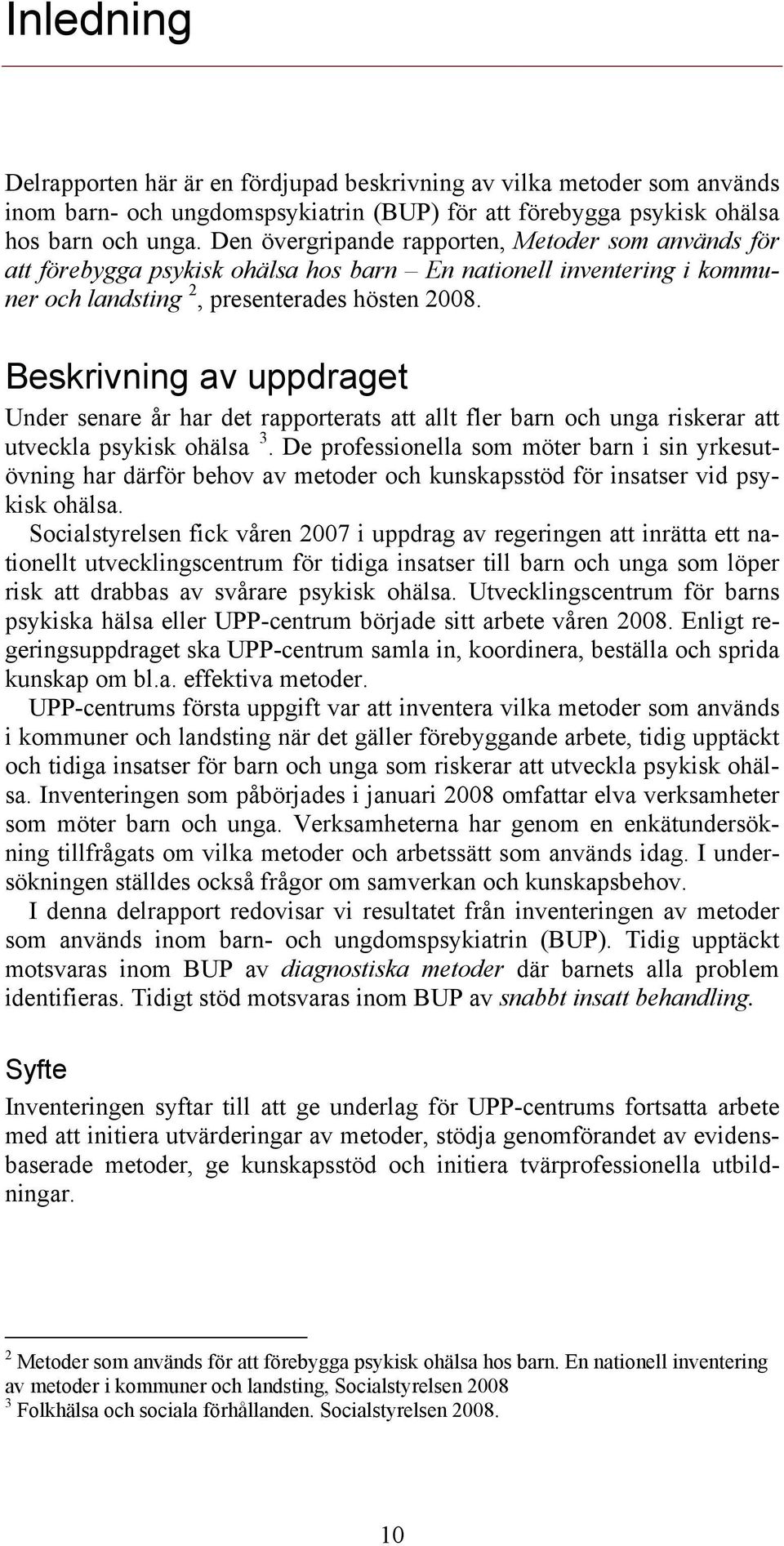 Beskrivning av uppdraget Under senare år har det rapporterats att allt fler barn och unga riskerar att utveckla psykisk ohälsa 3.