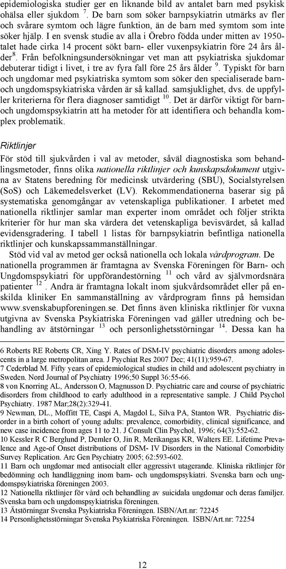 I en svensk studie av alla i Örebro födda under mitten av 1950- talet hade cirka 14 procent sökt barn- eller vuenpsykiatrin före 24 års ålder 8.