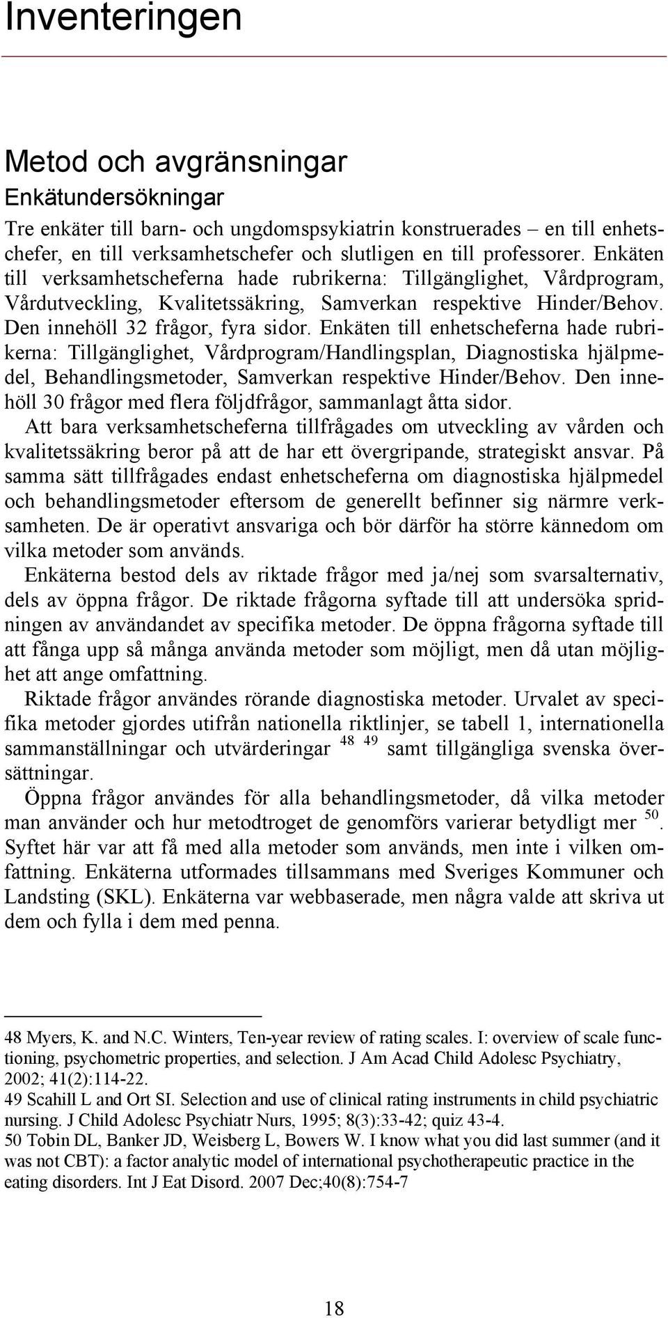 Enkäten till enhetscheferna hade rubrikerna: Tillgänglighet, Vårdprogram/Handlingsplan, Diagnostiska hjälpmedel, Behandlingsmetoder, Samverkan respektive Hinder/Behov.