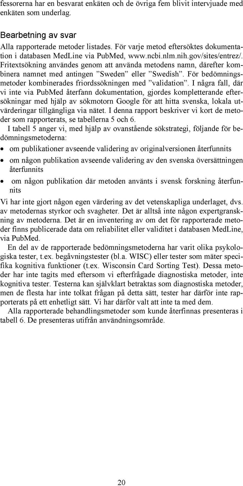 Fritetsökning användes genom att använda metodens namn, därefter kombinera namnet med antingen Sweden eller Swedish. För bedömningsmetoder kombinerades friordssökningen med validation.