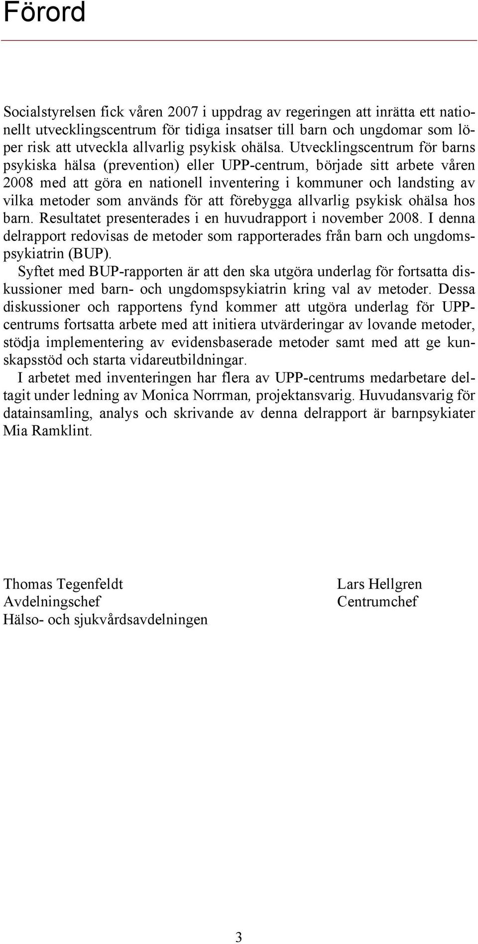 Utvecklingscentrum för barns psykiska hälsa (prevention) eller UPP-centrum, började sitt arbete våren 2008 med att göra en nationell inventering i kommuner och landsting av vilka metoder som används