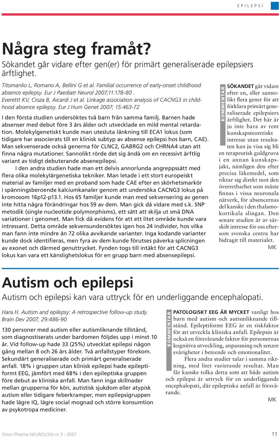 Linkage association analysis of CACNG3 in childhood absence epilepsy. Eur J Hum Genet 2007; 15:463-72 I den första studien undersöktes två barn från samma familj.