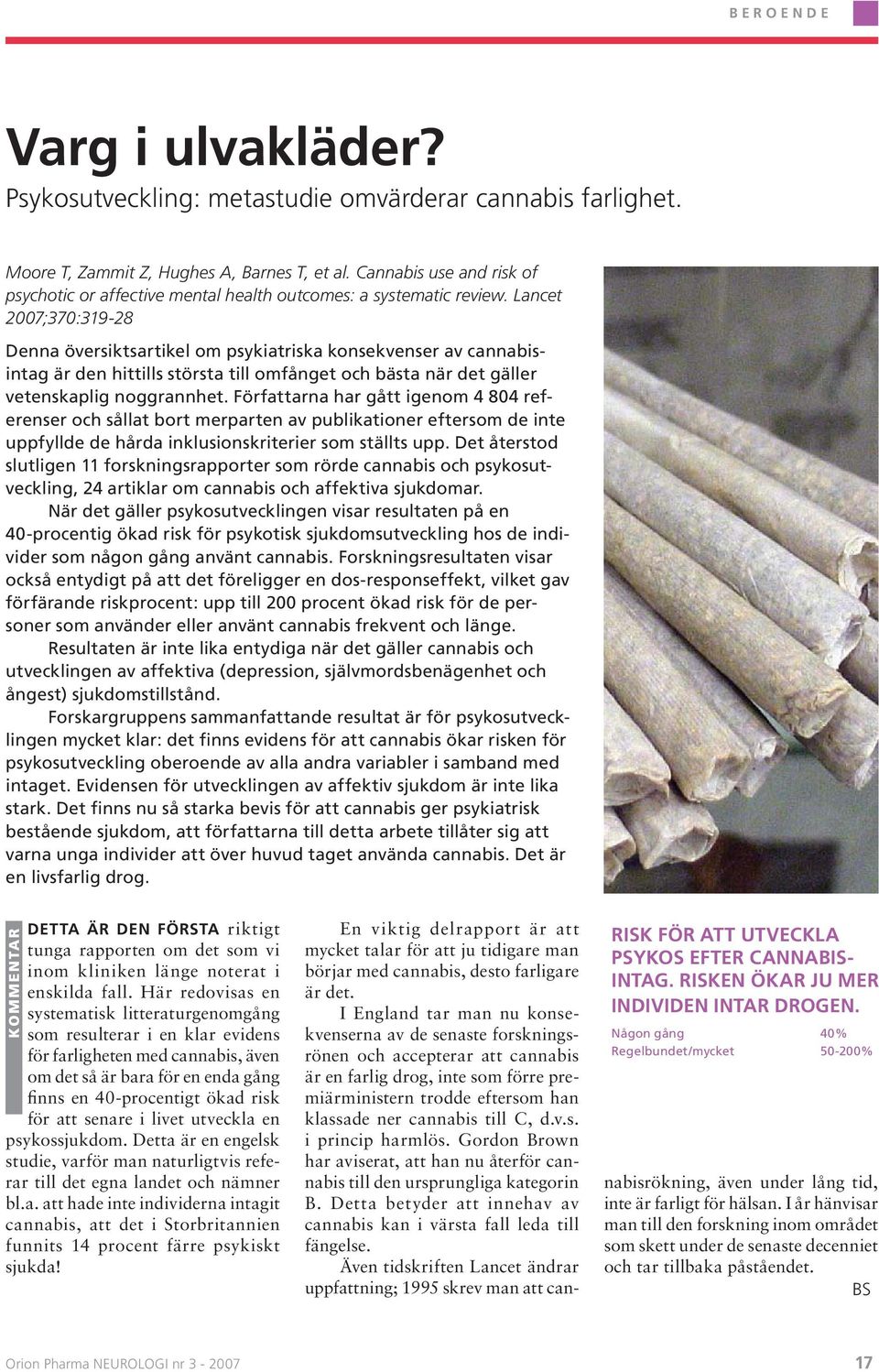 Lancet 2007;370:319-28 Denna översiktsartikel om psykiatriska konsekvenser av cannabisintag är den hittills största till omfånget och bästa när det gäller vetenskaplig noggrannhet.