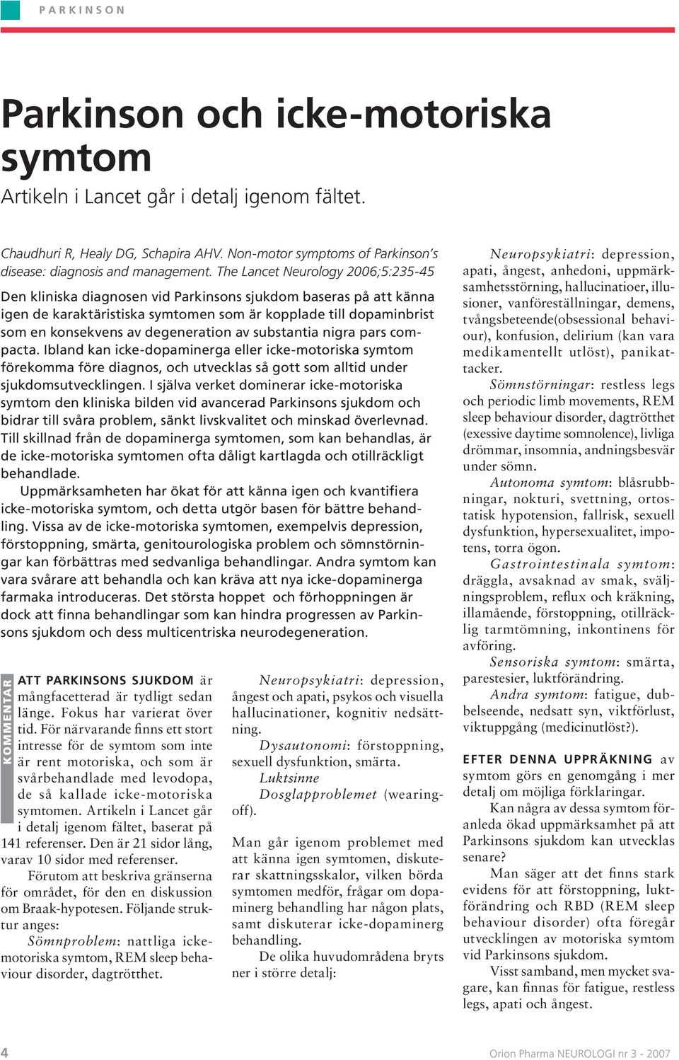 The Lancet Neurology 2006;5:235-45 Den kliniska diagnosen vid Parkinsons sjukdom baseras på att känna igen de karaktäristiska symtomen som är kopplade till dopaminbrist som en konsekvens av