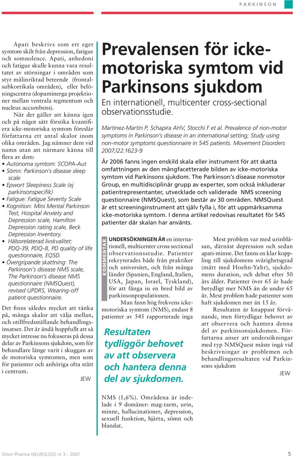 ventrala tegmentum och nucleus accumbens). När det gäller att känna igen och på något sätt försöka kvantifiera icke-motoriska symtom föreslår författarna ett antal skalor inom olika områden.