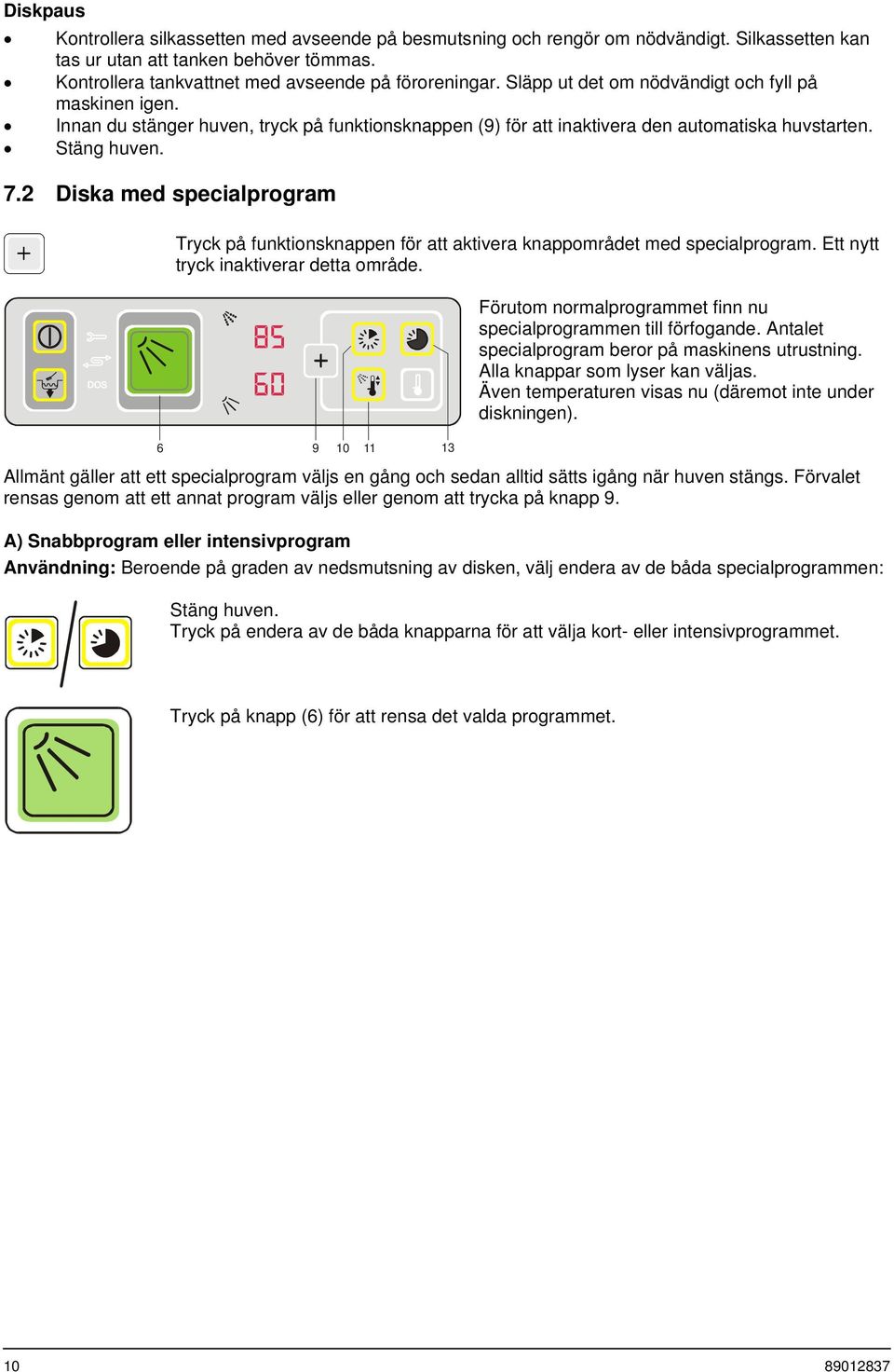 2 Diska med specialprogram Tryck på funktionsknappen för att aktivera knappområdet med specialprogram. Ett nytt tryck inaktiverar detta område.