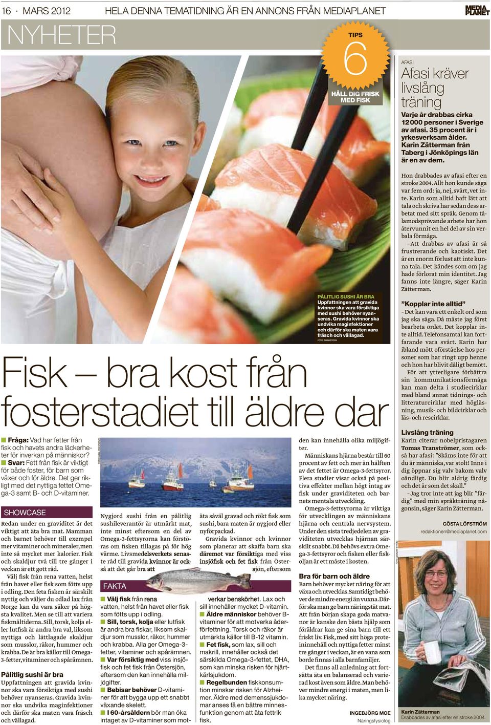 Fisk bra kost från fosterstadiet till äldre dar Fråga: Vad har fetter från fi sk och havets andra läckerheter för inverkan på människor?