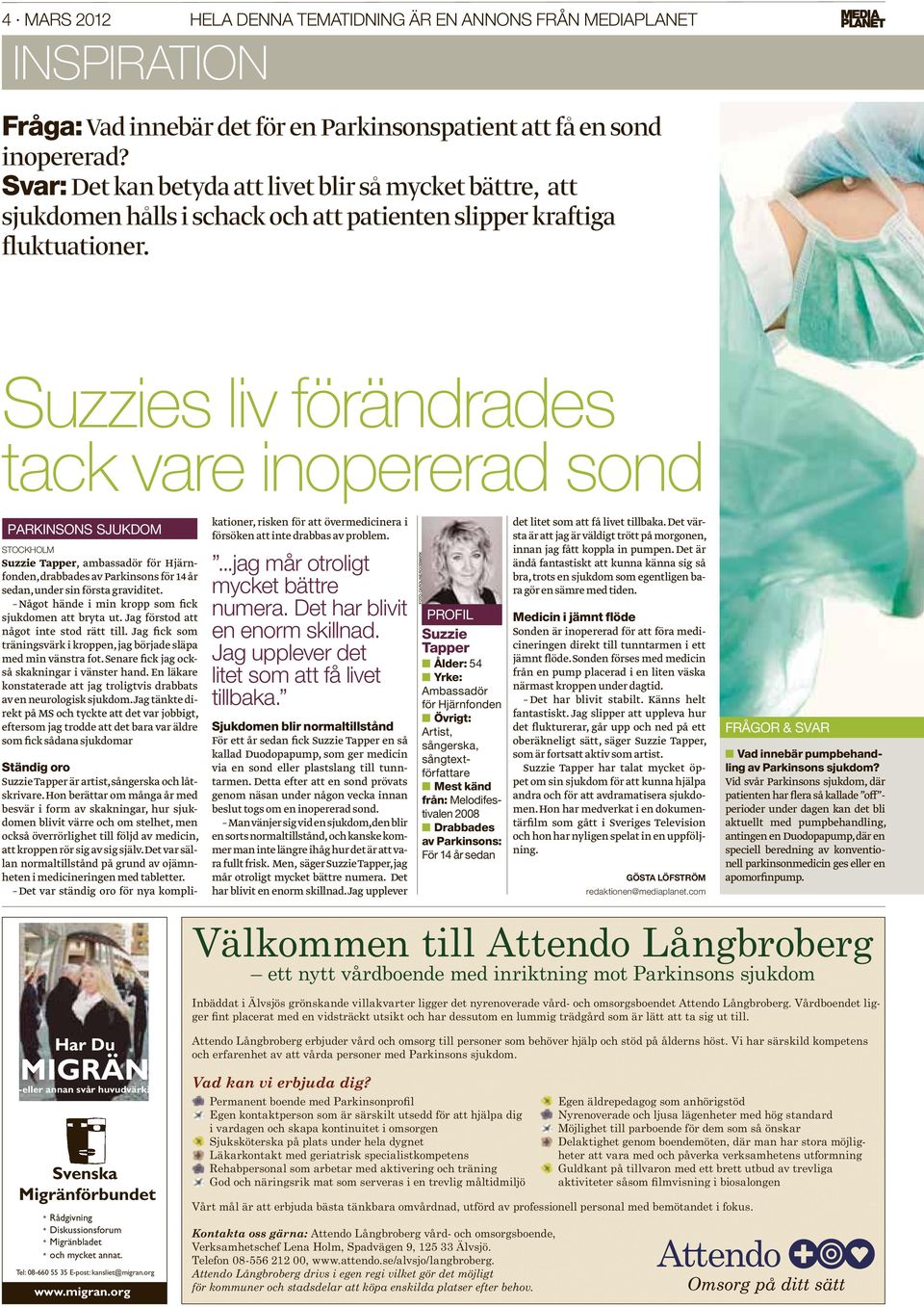 Suzzies liv förändrades tack vare inopererad sond PARKINSONS SJUKDOM STOCKHOLM Suzzie Tapper, ambassadör för Hjärnfonden, drabbades av Parkinsons för 14 år sedan, under sin första graviditet.