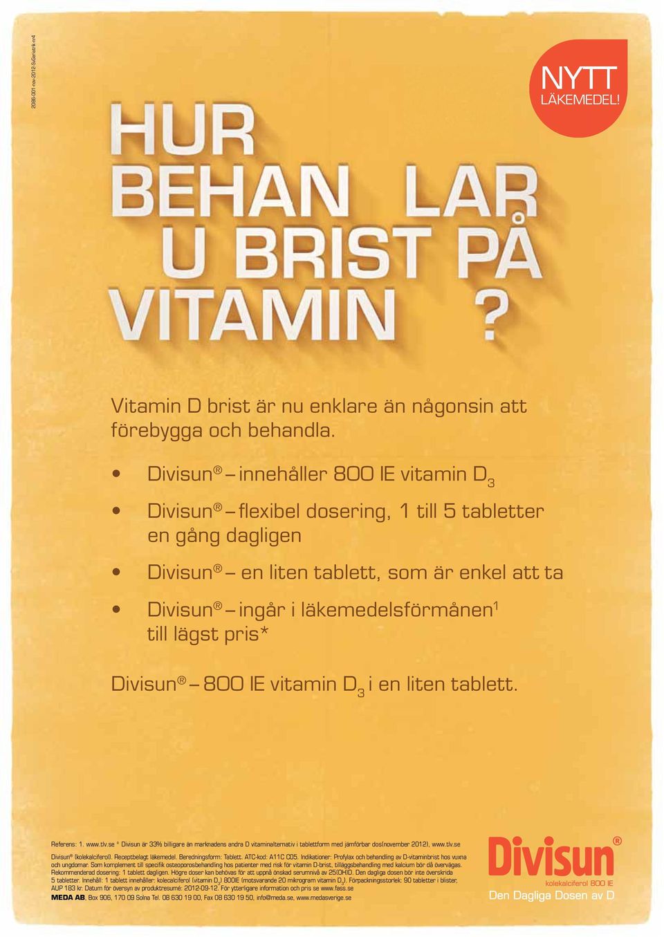 pris* Divisun 800 IE vitamin D 3 i en liten tablett. Referens: 1. www.tlv.se * Divisun är 33% billigare än marknadens andra D vitaminalternativ i tablettform med jämförbar dos(november 2012), www.tlv.se Divisun (kolekalciferol).