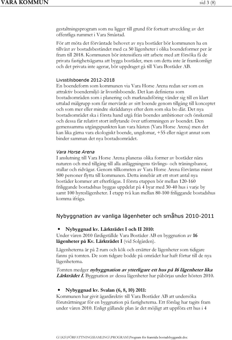 Kommunen bör intensifiera sitt arbete med att försöka få de privata fastighetsägarna att bygga bostäder, men om detta inte är framkomligt och det privata inte agerar, bör uppdraget gå till Vara