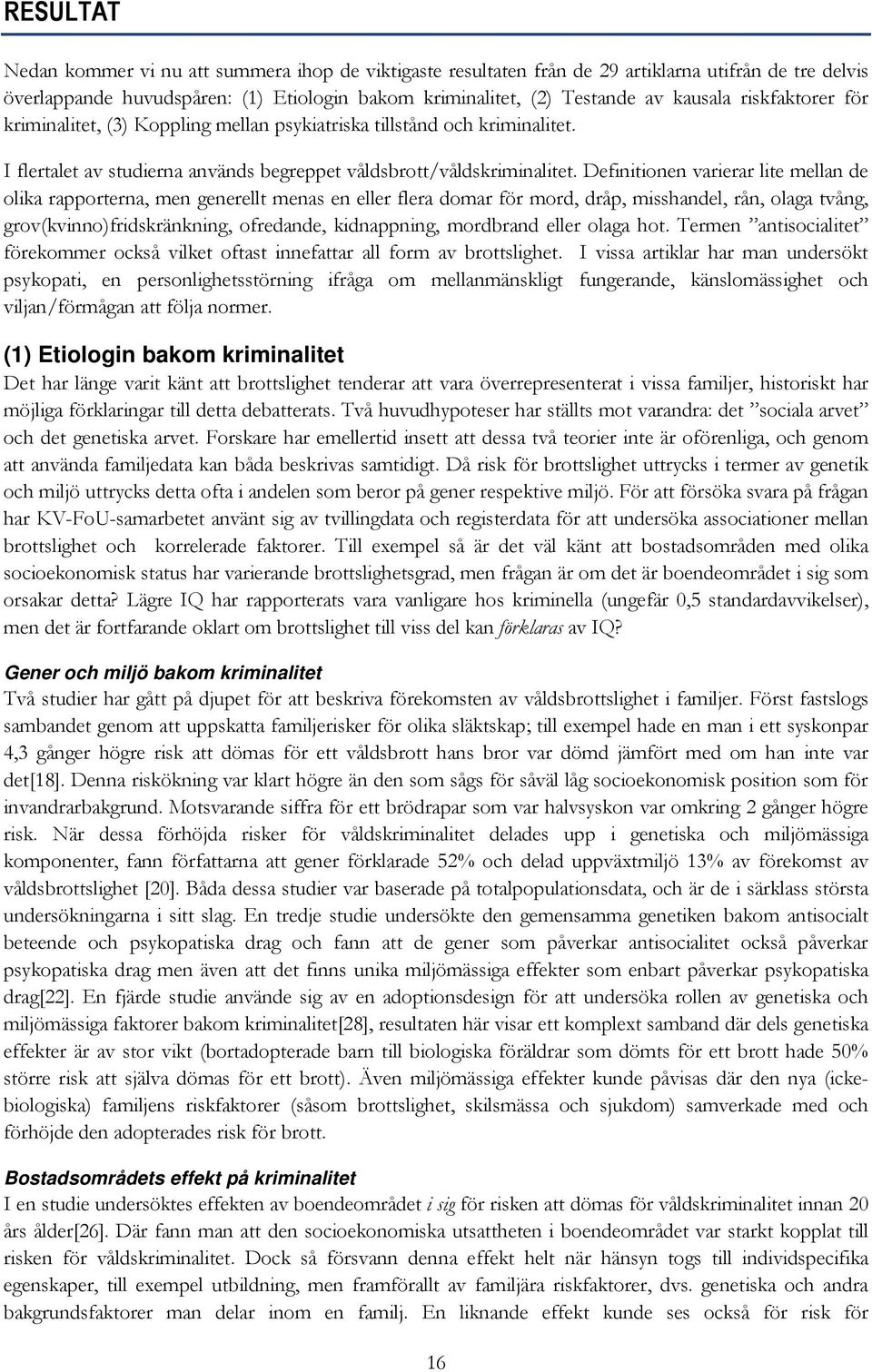 Definitionen varierar lite mellan de olika rapporterna, men generellt menas en eller flera domar för mord, dråp, misshandel, rån, olaga tvång, grov(kvinno)fridskränkning, ofredande, kidnappning,