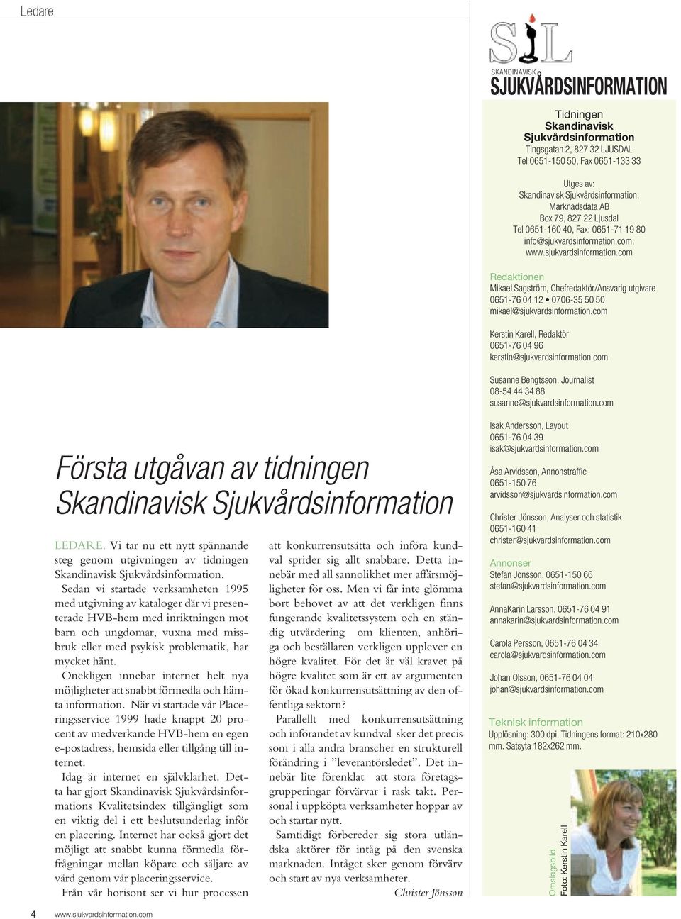 com, Redaktionen mikael sagström, Chefredaktör/ansvarig utgivare 0651-76 04 12 0706-35 50 50 mikael@sjukvardsinformation.com kerstin karell, redaktör 0651-76 04 96 kerstin@sjukvardsinformation.