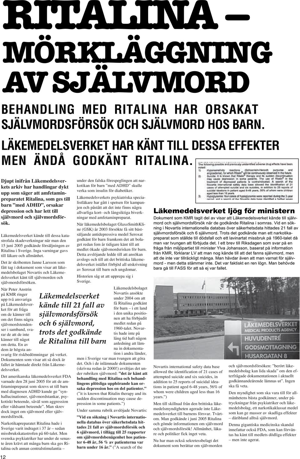 självmordsförsök. Läkemedelsverket kände till dessa katastrofala skadeverkningar när man den 15 juni 2005 godkände försäljningen av Ritalina i Sverige. Inga varningar gavs till läkare och allmänhet.