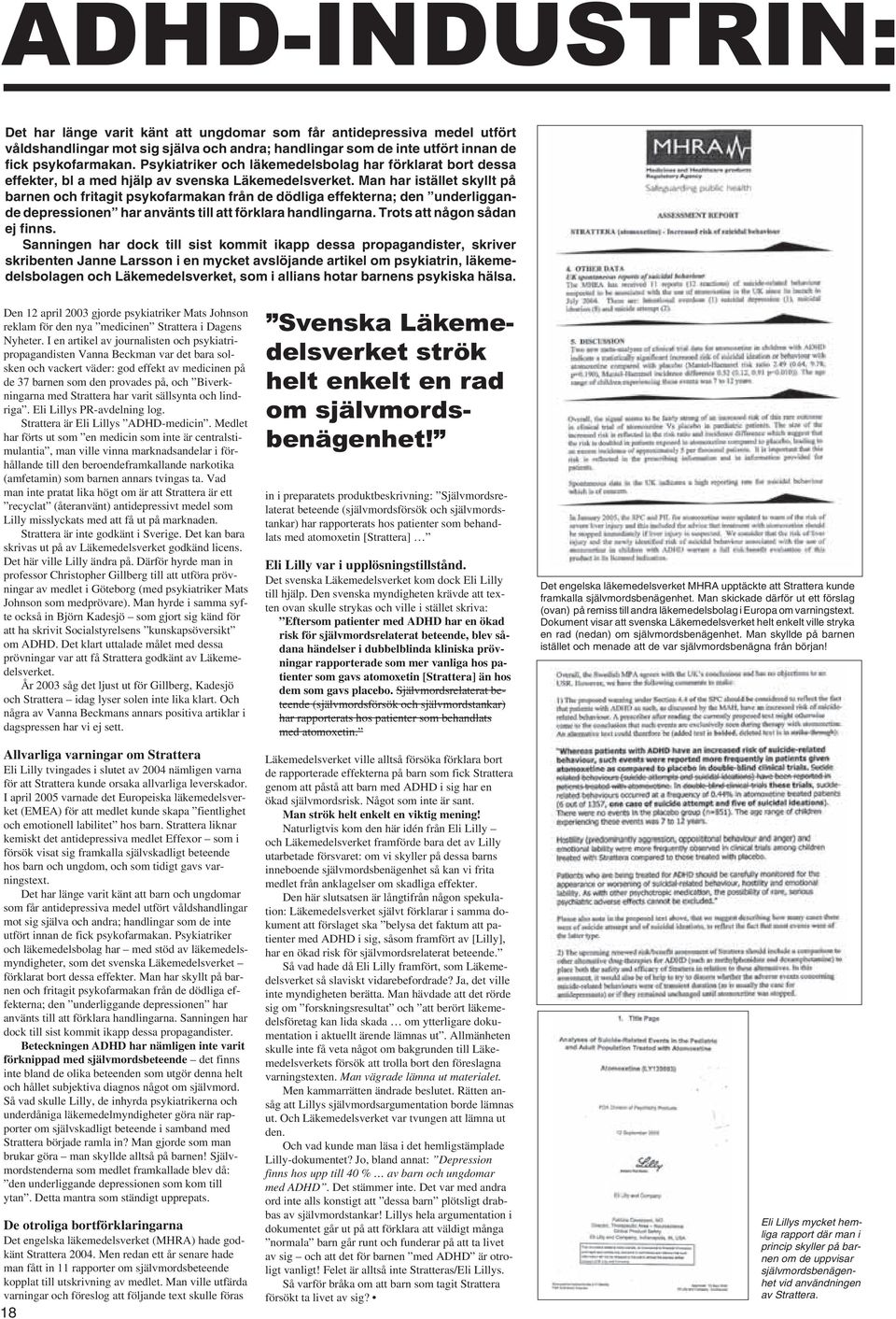 Man har istället skyllt på barnen och fritagit psykofarmakan från de dödliga effekterna; den underliggande depressionen har använts till att förklara handlingarna. Trots att någon sådan ej finns.