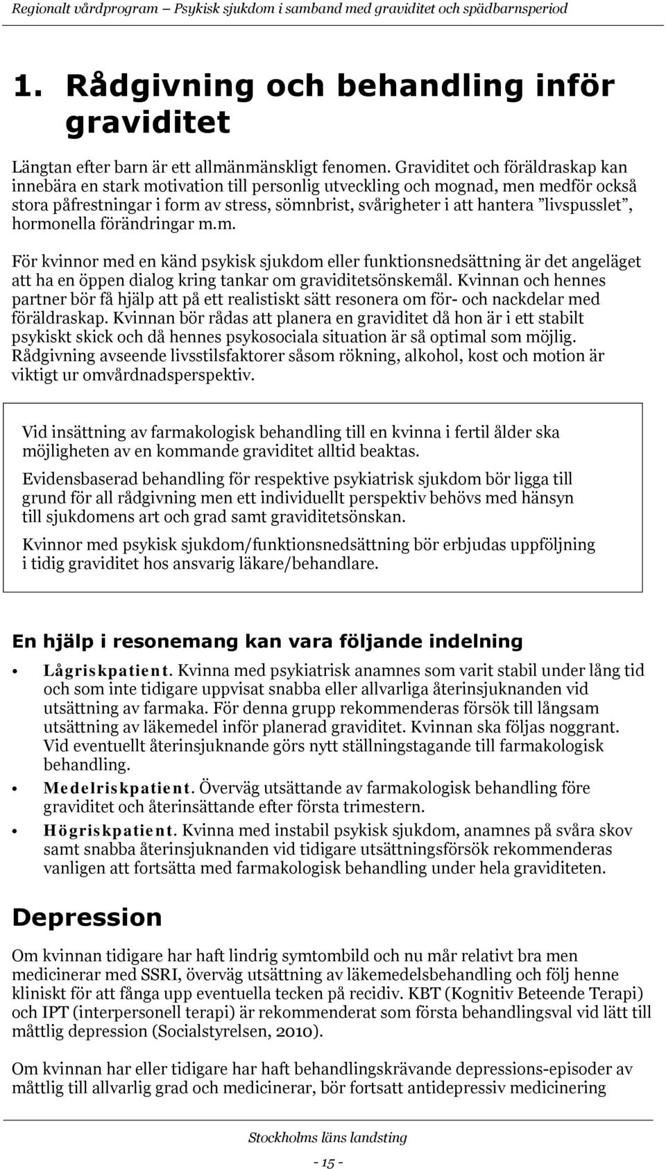 livspusslet, hormonella förändringar m.m. För kvinnor med en känd psykisk sjukdom eller funktionsnedsättning är det angeläget att ha en öppen dialog kring tankar om graviditetsönskemål.