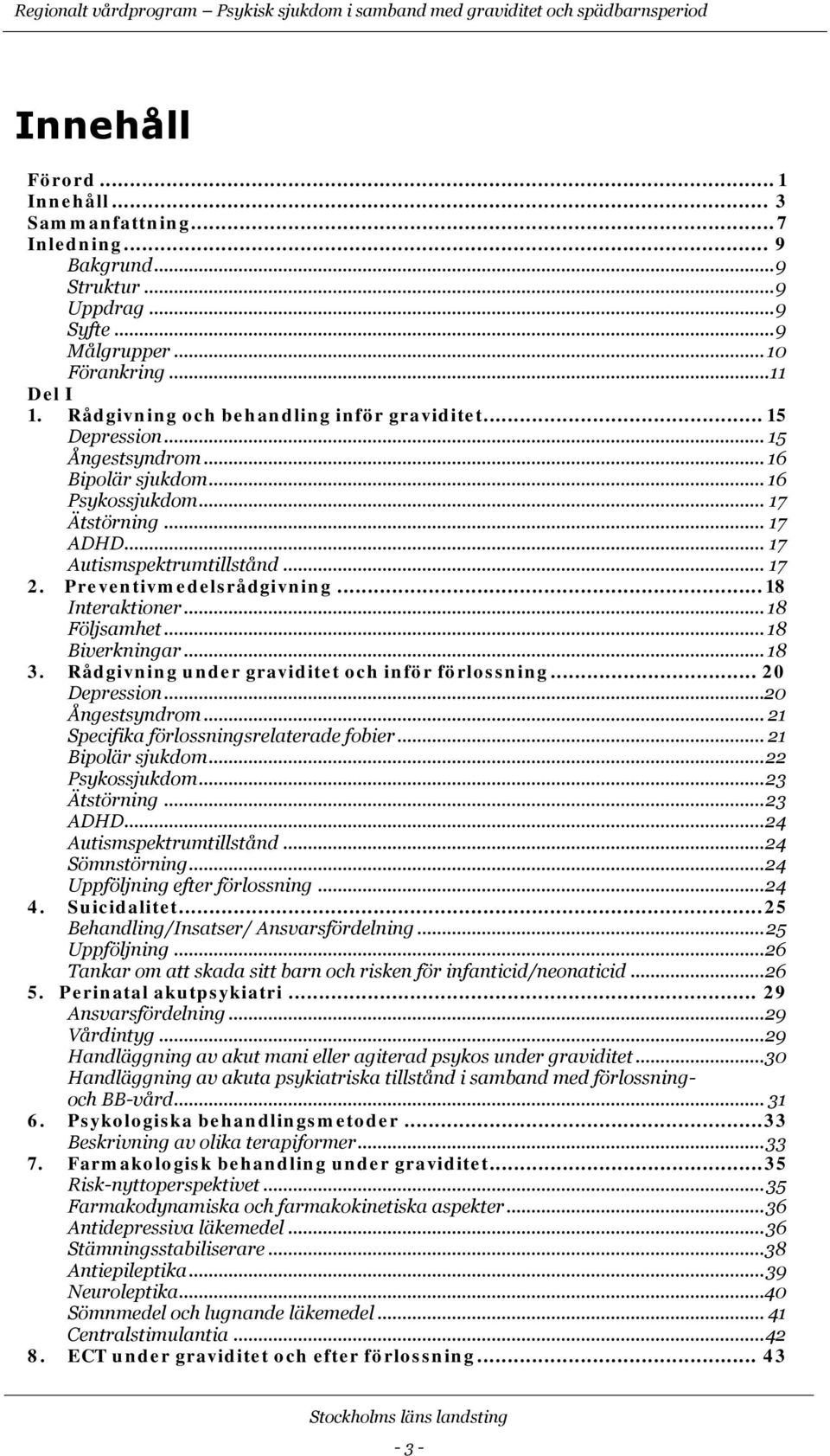 .. 17 Autismspektrumtillstånd... 17 2. Preventivmedelsrådgivning... 18 Interaktioner... 18 Följsamhet... 18 Biverkningar... 18 3. Rådgivning under graviditet och inför förlossning... 20 Depression.