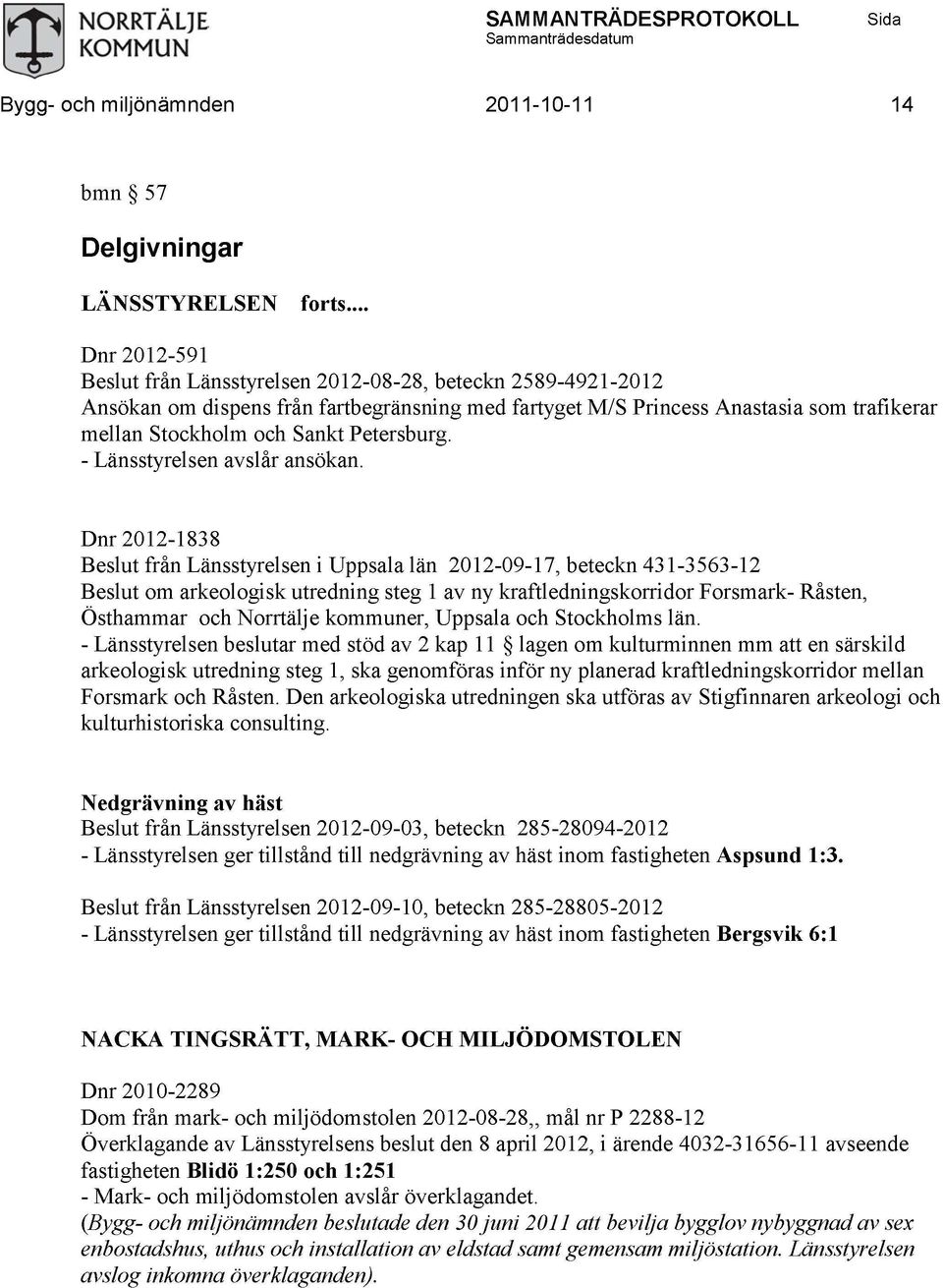 Dnr 2012-1838 från Länsstyrelsen i Uppsala län 2012-09-17, beteckn 431-3563-12 om arkeologisk utredning steg 1 av ny kraftledningskorridor Forsmark- Råsten, Östhammar och Norrtälje kommuner, Uppsala