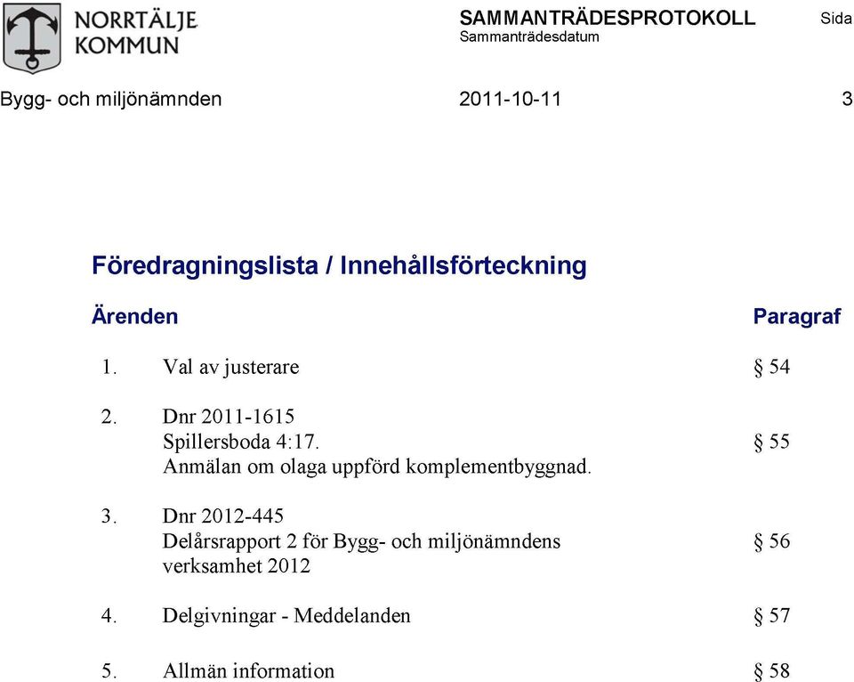 Dnr 2011-1615 Spillersboda 4:17. Anmälan om olaga uppförd komplementbyggnad. 3.