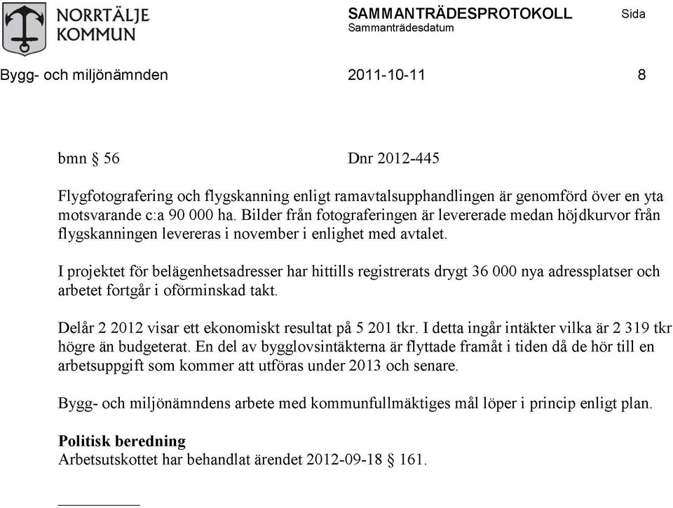 I projektet för belägenhetsadresser har hittills registrerats drygt 36 000 nya adressplatser och arbetet fortgår i oförminskad takt. Delår 2 2012 visar ett ekonomiskt resultat på 5 201 tkr.