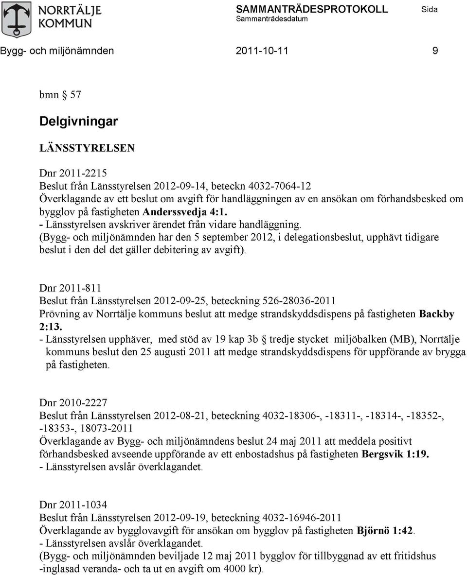 (Bygg- och miljönämnden har den 5 september 2012, i delegationsbeslut, upphävt tidigare beslut i den del det gäller debitering av avgift).