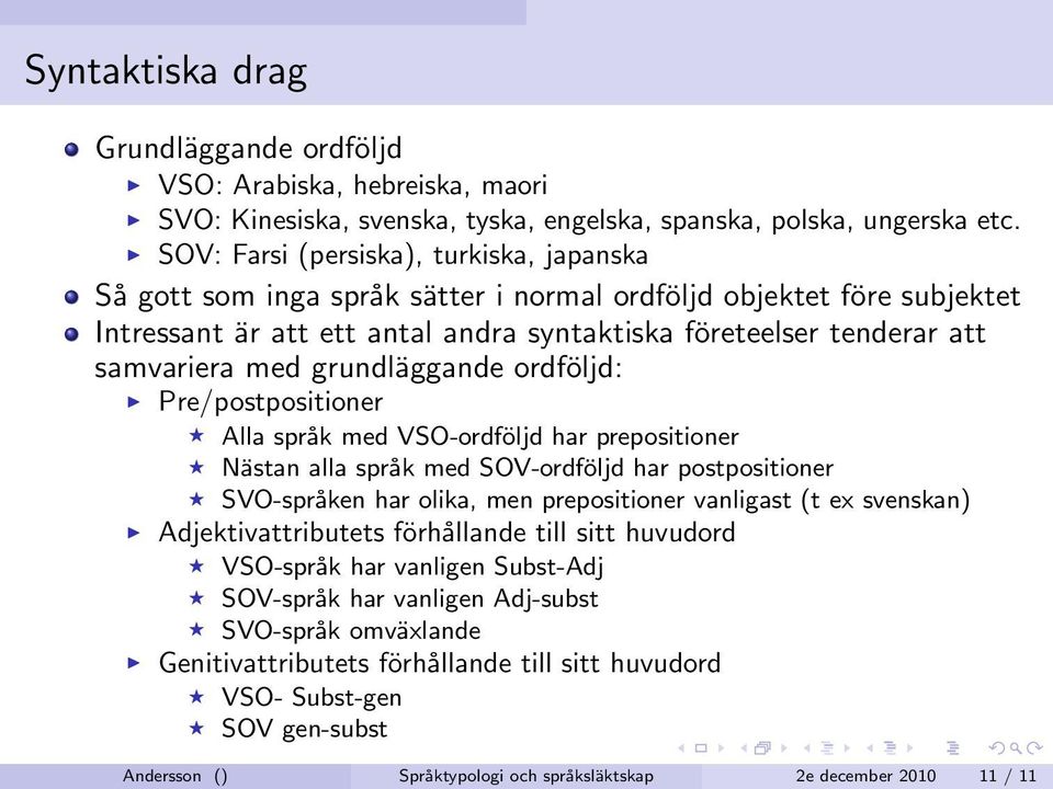 grundläggande ordföljd: Pre/postpositioner Alla språk med VSO-ordföljd har prepositioner Nästan alla språk med SOV-ordföljd har postpositioner SVO-språken har olika, men prepositioner vanligast (t ex