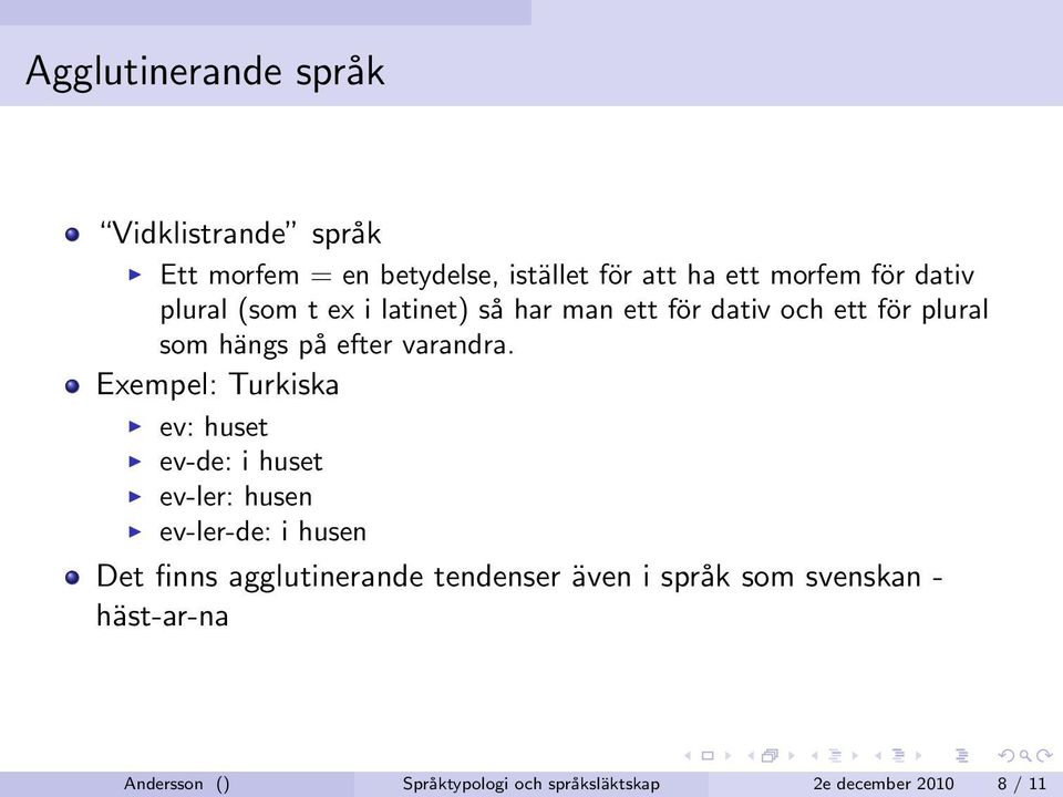 Exempel: Turkiska ev: huset ev-de: i huset ev-ler: husen ev-ler-de: i husen Det finns agglutinerande