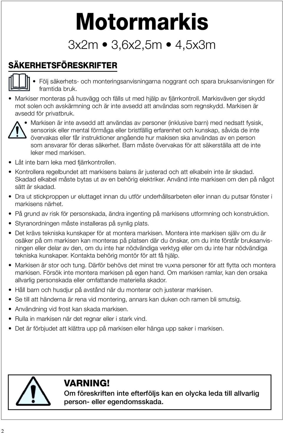 Markisen är inte avsedd att användas av personer (inklusive barn) med nedsatt fysisk, sensorisk eller mental förmåga eller bristfällig erfarenhet och kunskap, såvida de inte övervakas eller får