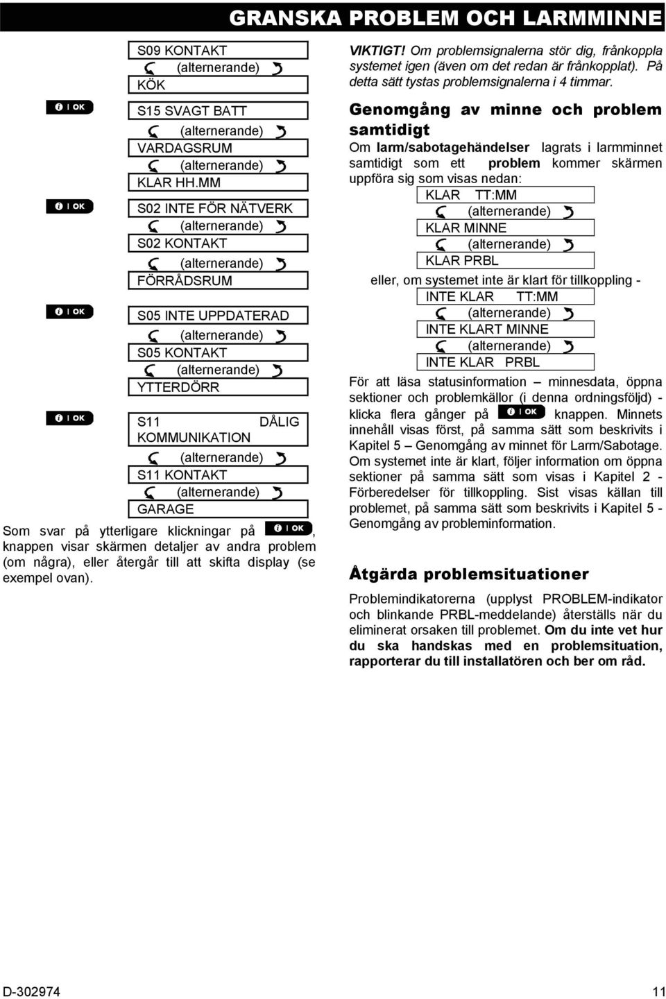 detaljer av andra problem (om några), eller återgår till att skifta display (se exempel ovan). VIKTIGT! Om problemsignalerna stör dig, frånkoppla systemet igen (även om det redan är frånkopplat).