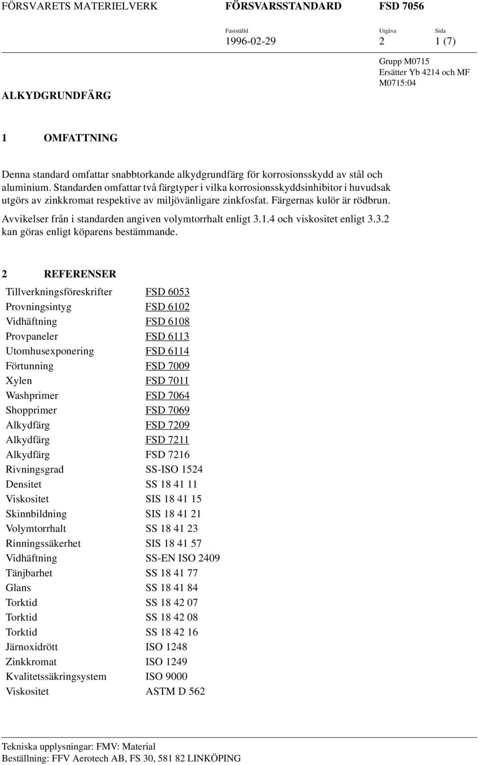 Avvikelser från i standarden angiven volymtorrhalt enligt 3.1.4 och viskositet enligt 3.3.2 kan göras enligt köparens bestämmande.