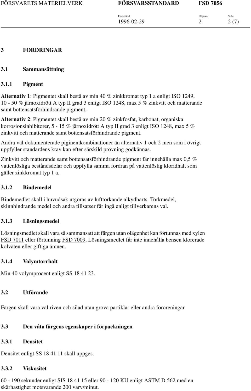 1 Pigment Alternativ 1: Pigmentet skall bestå av min 40 % zinkkromat typ 1 a enligt ISO 1249, 10-50 % järnoxidrött A typ II grad 3 enligt ISO 1248, max 5 % zinkvitt och matterande samt