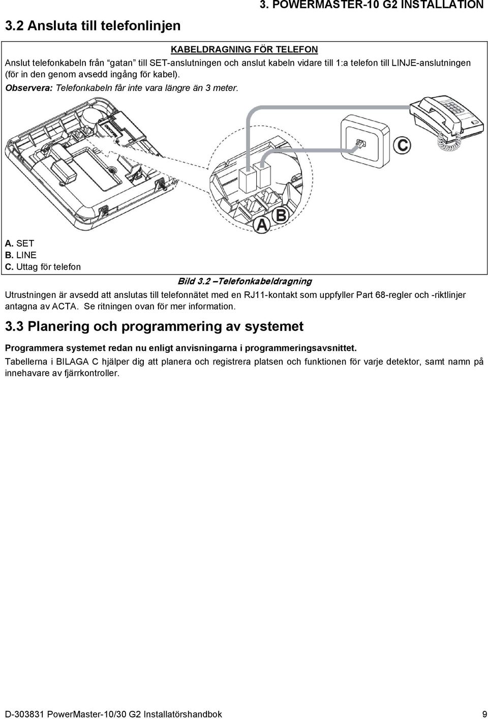 ingång för kabel). Observera: Telefonkabeln får inte vara längre än 3 meter. A. SET B. LINE C. Uttag för telefon Bild 3.