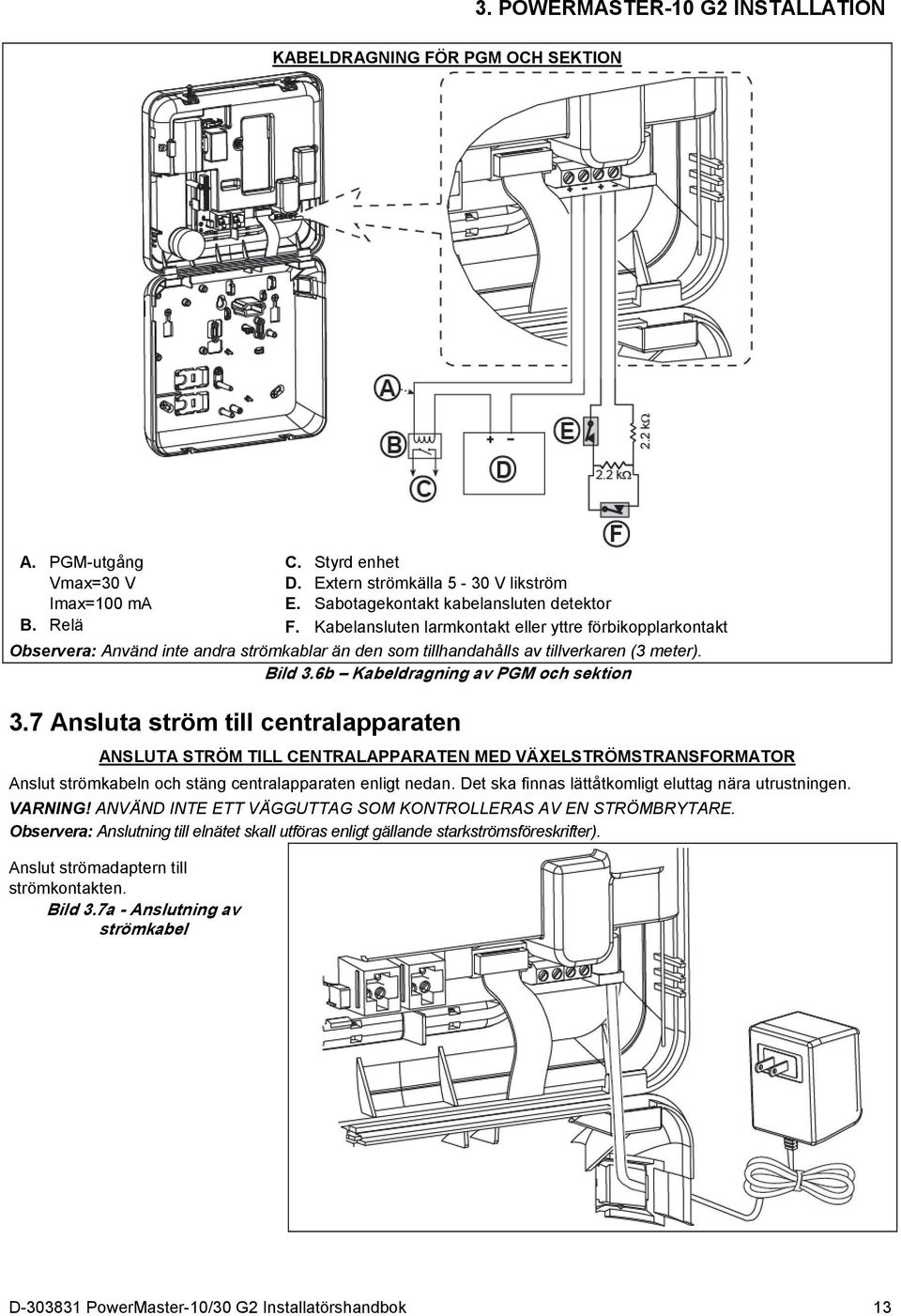 6b Kabeldragning av PGM och sektion 3.7 Ansluta ström till centralapparaten ANSLUTA STRÖM TILL CENTRALAPPARATEN MED VÄXELSTRÖMSTRANSFORMATOR Anslut strömkabeln och stäng centralapparaten enligt nedan.