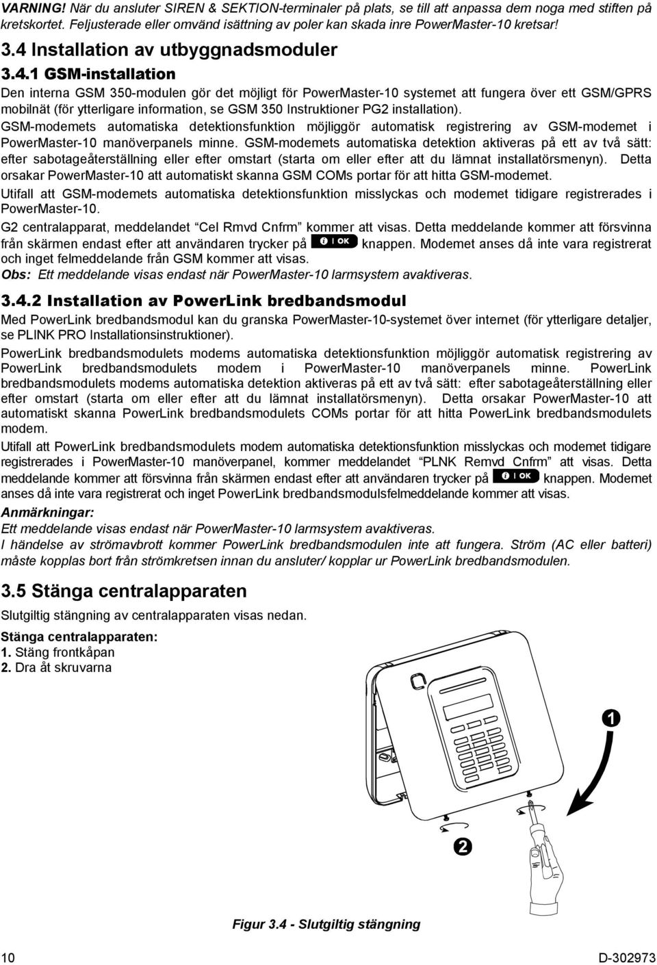 1 GSM-installation Den interna GSM 350-modulen gör det möjligt för PowerMaster-10 systemet att fungera över ett GSM/GPRS mobilnät (för ytterligare information, se GSM 350 Instruktioner PG2